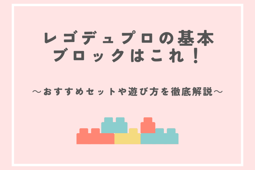 レゴデュプロの基本ブロックはこれ！おすすめセットや遊び方を徹底解説