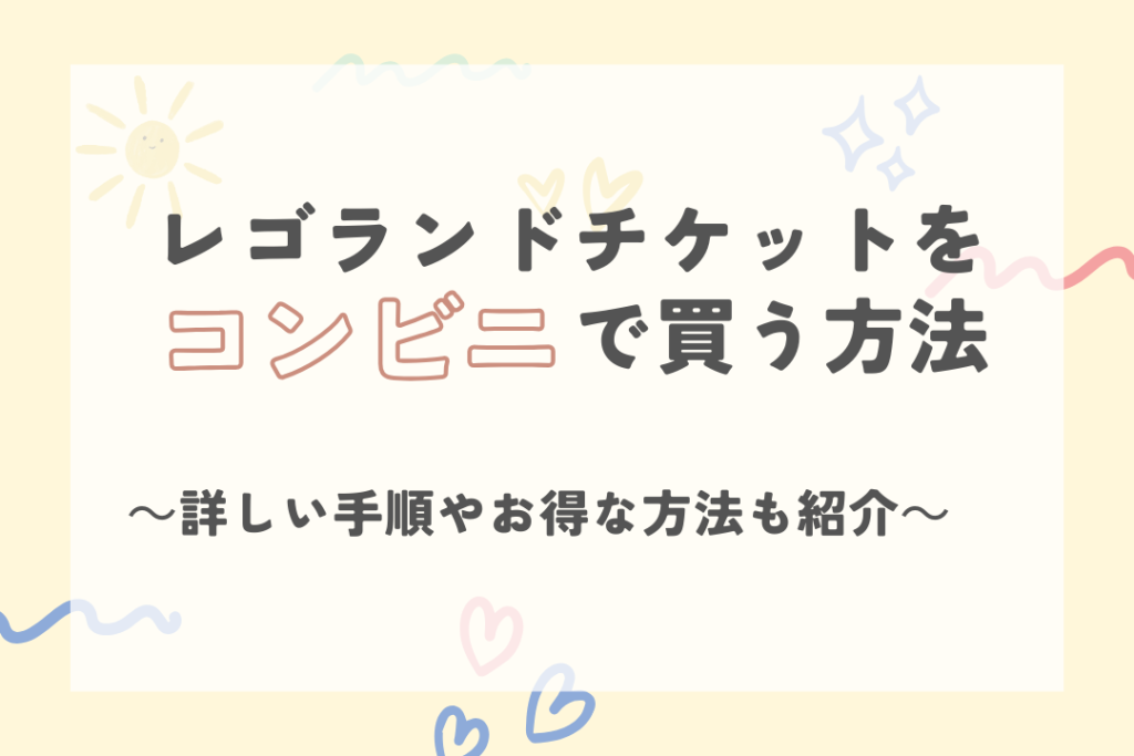 レゴランドチケットをコンビニで買う方法！詳しい手順やお得な方法も紹介