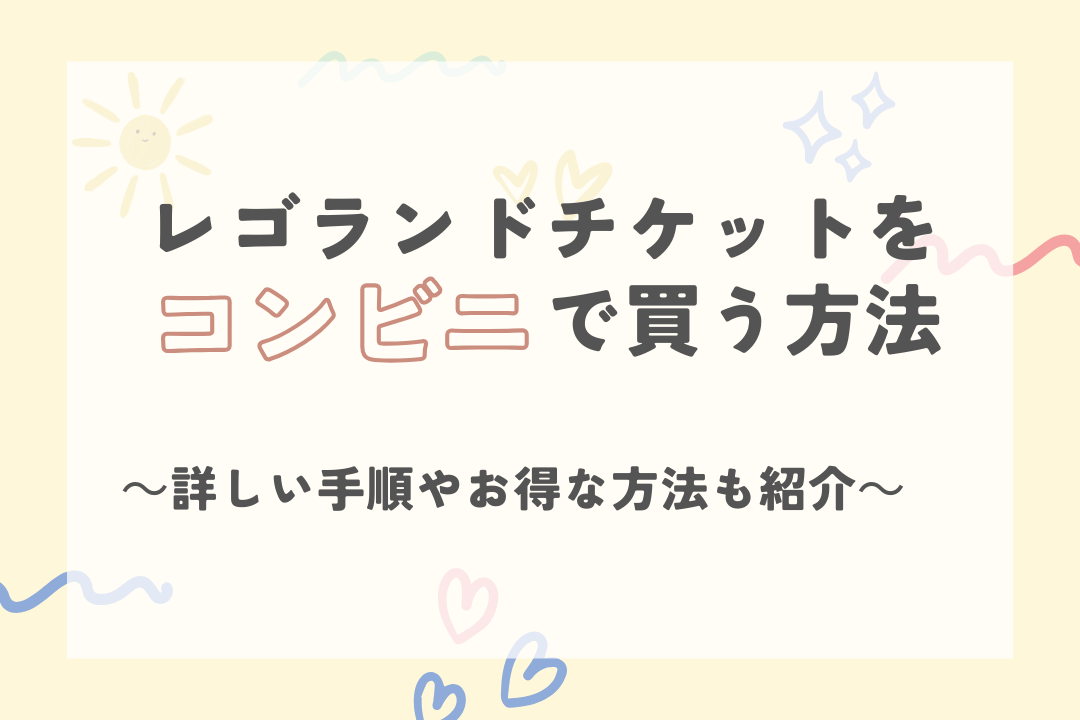 レゴランドチケットをコンビニで買う方法！詳しい手順やお得な方法も紹介